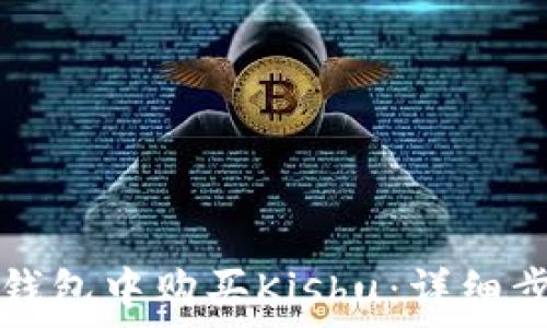   
如何在TP钱包中购买Kishu：详细步骤与指南