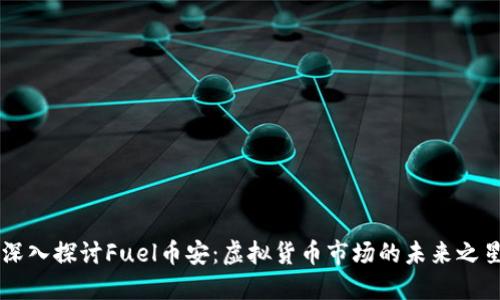 深入探讨Fuel币安：虚拟货币市场的未来之星