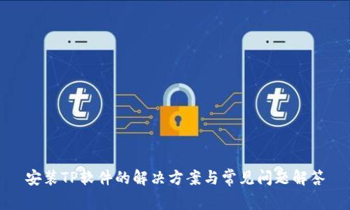 安装TP软件的解决方案与常见问题解答